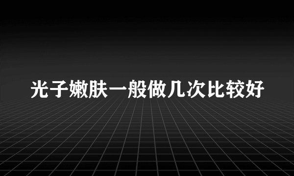 光子嫩肤一般做几次比较好