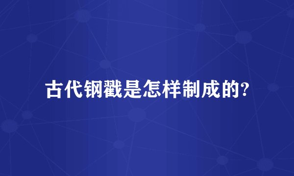 古代钢戳是怎样制成的?