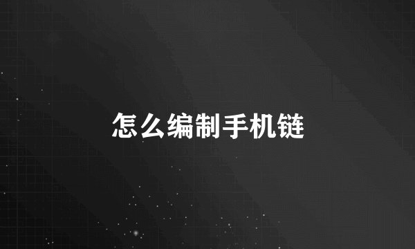 怎么编制手机链
