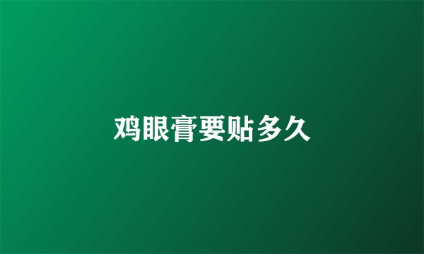 鸡眼膏要贴多久