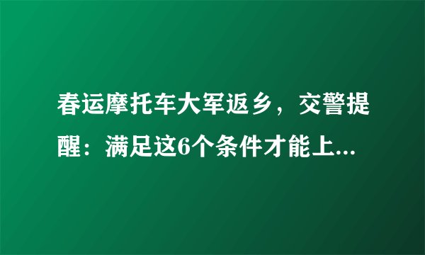 春运摩托车大军返乡，交警提醒：满足这6个条件才能上高速，你准备好了吗？
