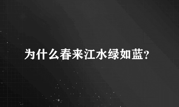 为什么春来江水绿如蓝？
