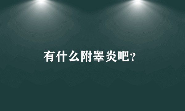 有什么附睾炎吧？