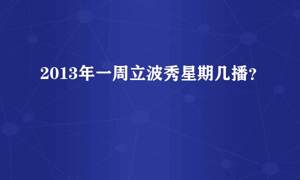 2013年一周立波秀星期几播？
