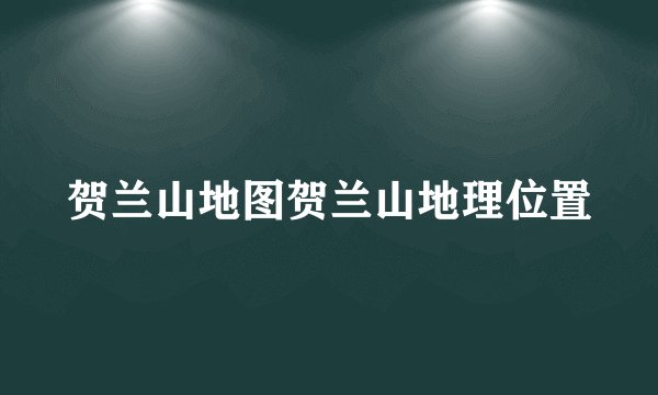 贺兰山地图贺兰山地理位置