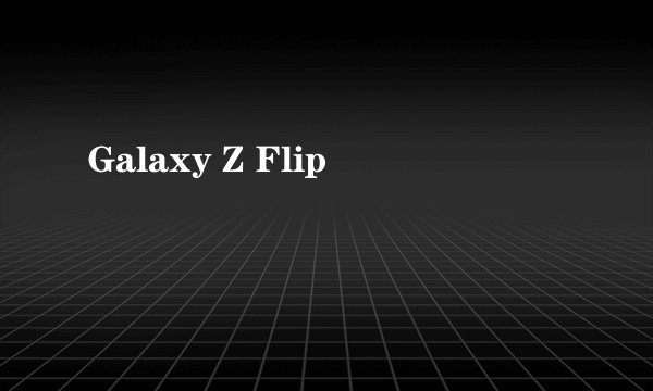 Galaxy Z Flip