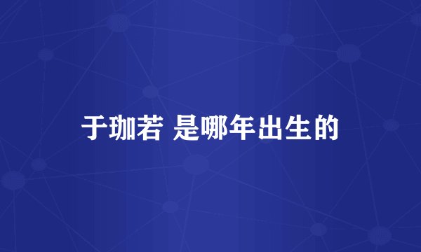 于珈若 是哪年出生的