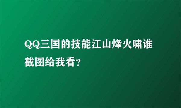 QQ三国的技能江山烽火啸谁截图给我看？