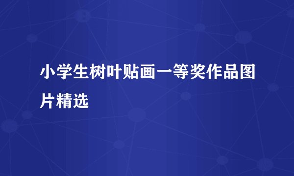 小学生树叶贴画一等奖作品图片精选