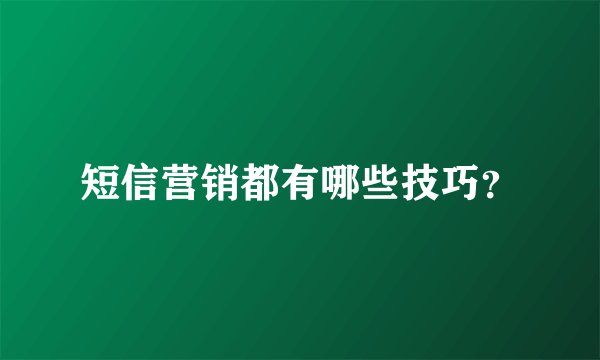 短信营销都有哪些技巧？