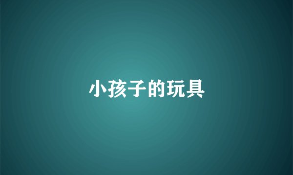 小孩子的玩具