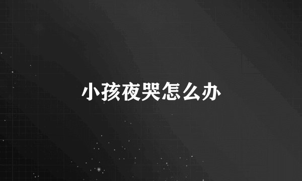 小孩夜哭怎么办