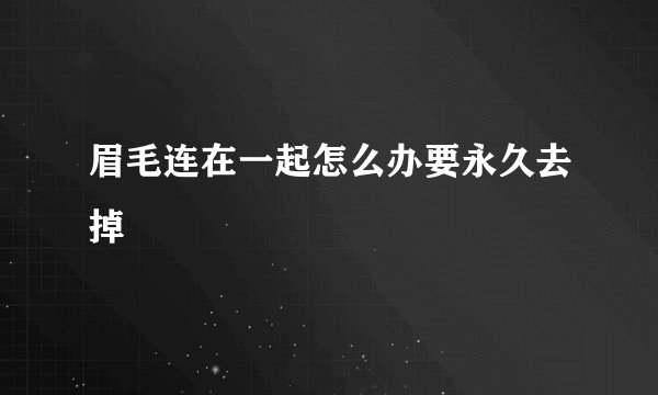 眉毛连在一起怎么办要永久去掉