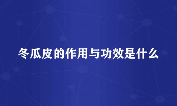 冬瓜皮的作用与功效是什么