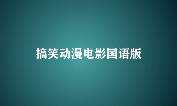 搞笑动漫电影国语版