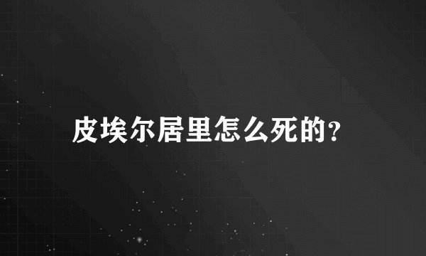 皮埃尔居里怎么死的？