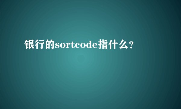 银行的sortcode指什么?