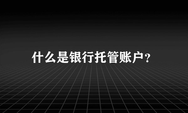 什么是银行托管账户？