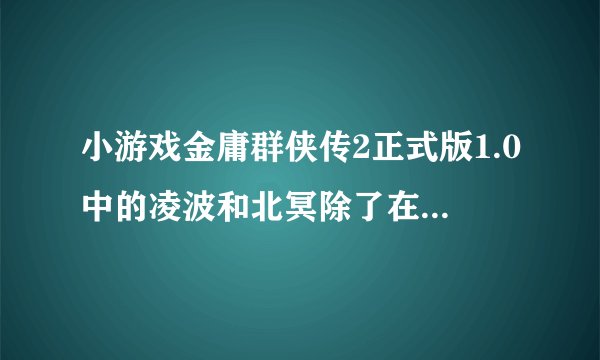 小游戏金庸群侠传2正式版1.0中的凌波和北冥除了在无量山洞学还可以在哪里学