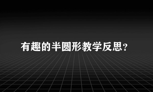 有趣的半圆形教学反思？