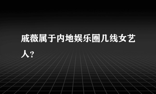戚薇属于内地娱乐圈几线女艺人?