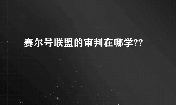 赛尔号联盟的审判在哪学??