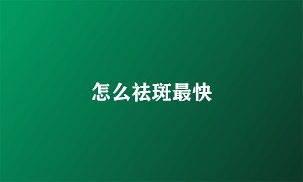 怎么祛斑最快