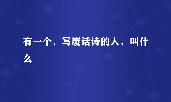 有一个，写废话诗的人，叫什么