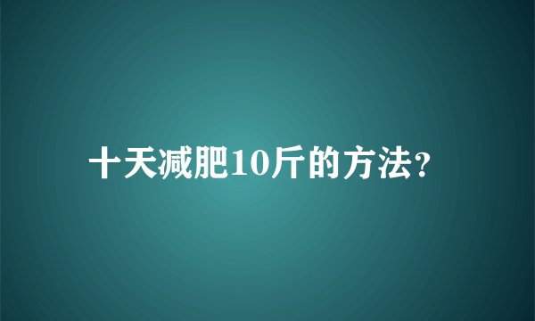 十天减肥10斤的方法？