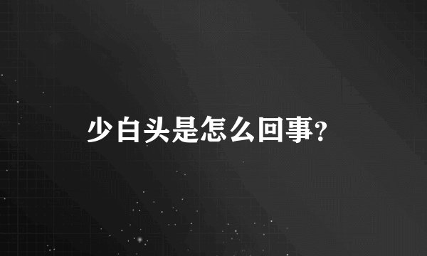 少白头是怎么回事？