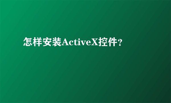 怎样安装ActiveX控件？