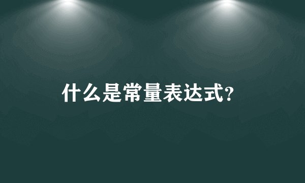 什么是常量表达式？