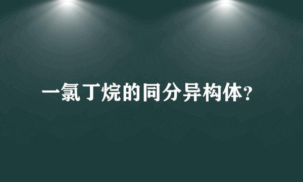 一氯丁烷的同分异构体？