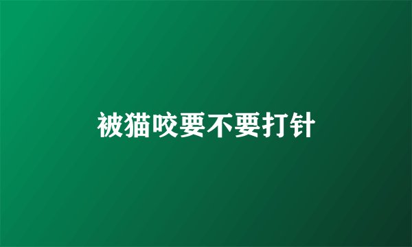 被猫咬要不要打针
