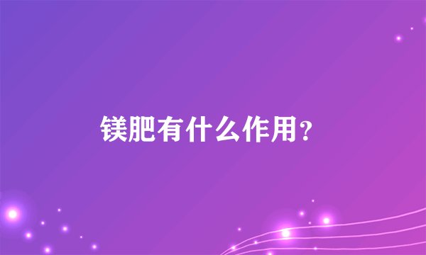 镁肥有什么作用？