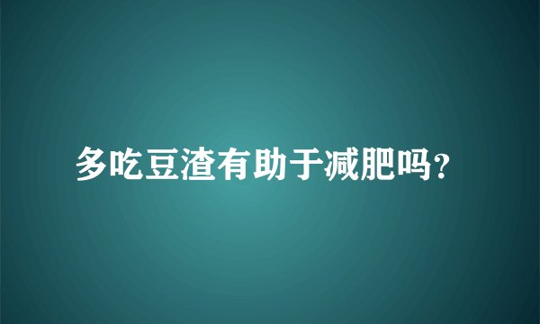 多吃豆渣有助于减肥吗？