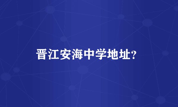 晋江安海中学地址？