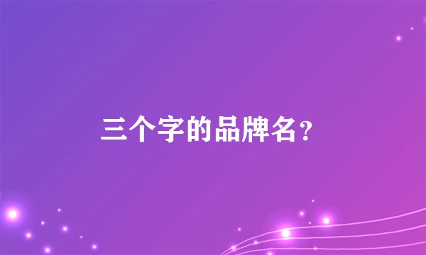 三个字的品牌名？