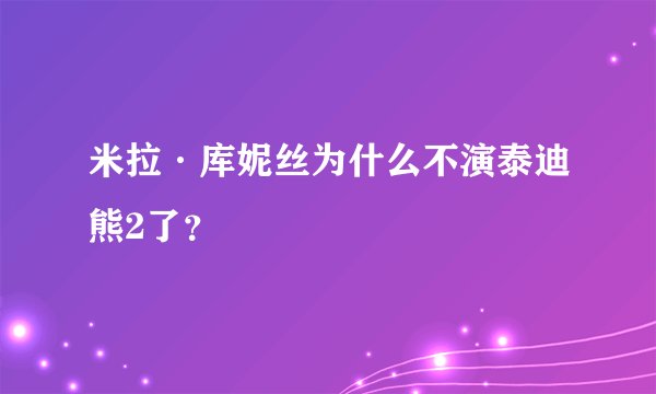 米拉·库妮丝为什么不演泰迪熊2了？