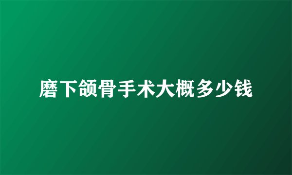 磨下颌骨手术大概多少钱