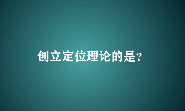 创立定位理论的是？