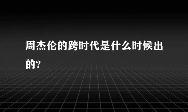周杰伦的跨时代是什么时候出的?