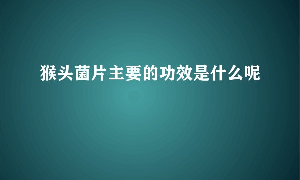 猴头菌片主要的功效是什么呢