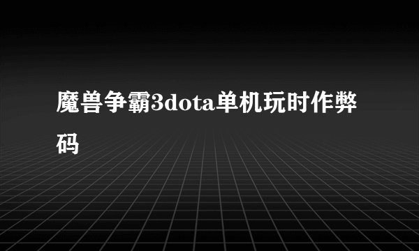 魔兽争霸3dota单机玩时作弊码
