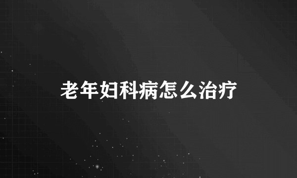 老年妇科病怎么治疗