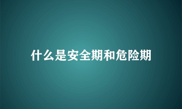 什么是安全期和危险期