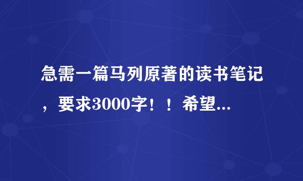 急需一篇马列原著的读书笔记，要求3000字！！希望大家帮忙啊！！
