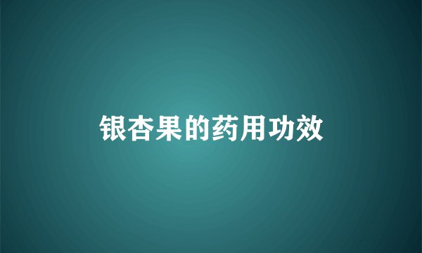银杏果的药用功效