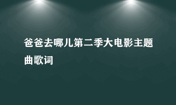 爸爸去哪儿第二季大电影主题曲歌词
