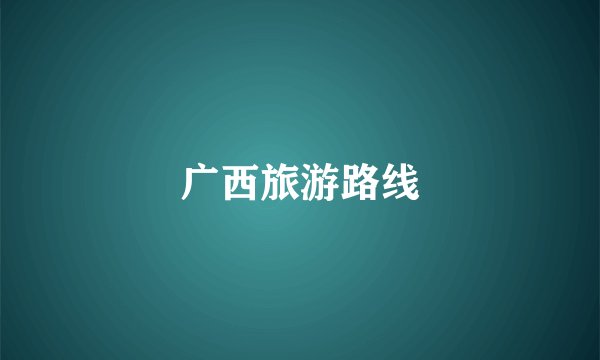 广西旅游路线